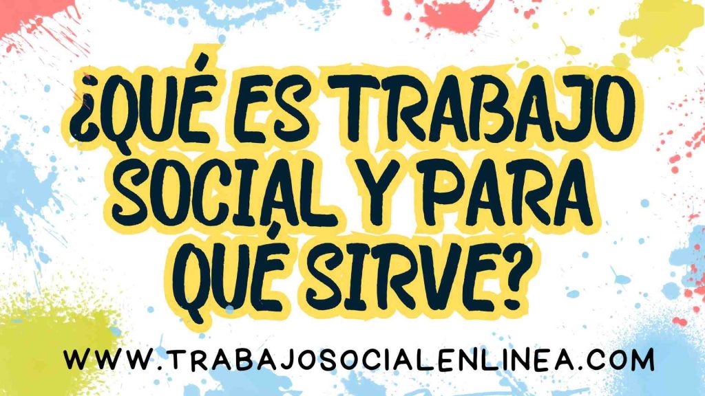 ¿Qué es Trabajo Social y para qué sirve?