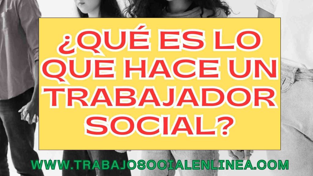 ¿Qué es lo que hace un trabajador social?