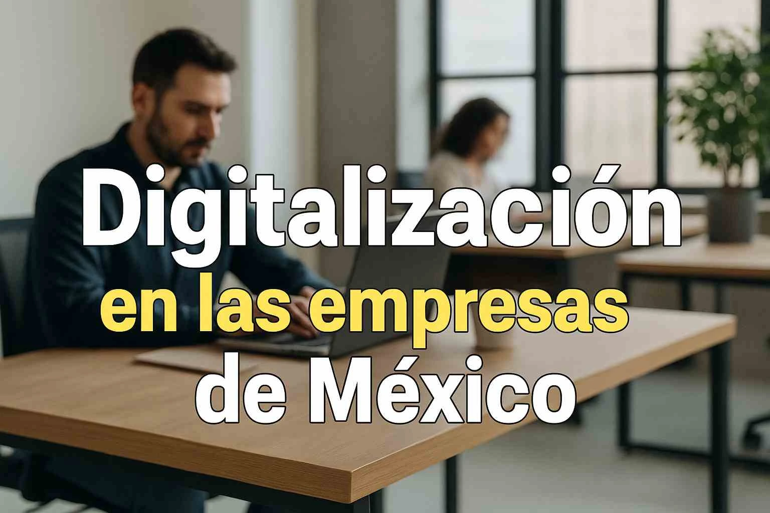 Oficina moderna en México con profesionales trabajando en laptops y el texto “Digitalización en las empresas de México” en la parte superior.